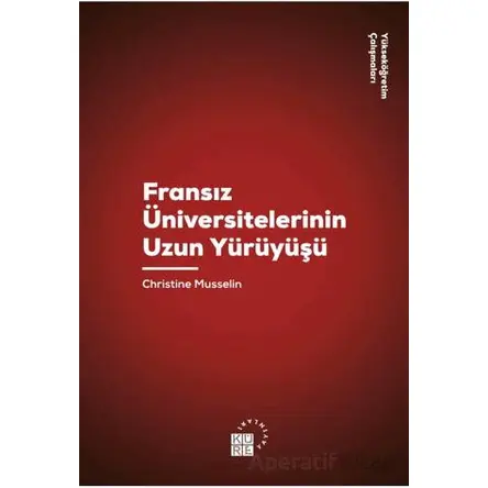 Fransız Üniversitelerinin Uzun Yürüyüşü - Christine Musselin - Klasik Yayınları
