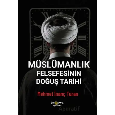 Müslümanlık Felsefesinin Doğuş Tarihi - Mehmet İnanç Turan - Ütopya Yayınevi