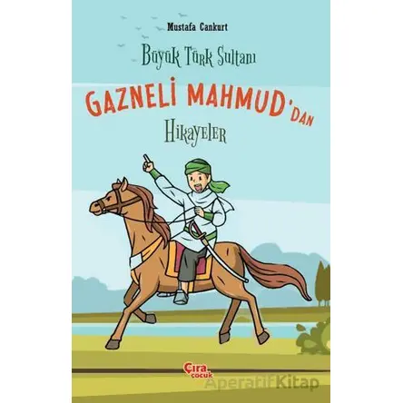 Büyük Türk Sultanı Gazneli Mahmud’dan Hikayeler - Mustafa Cankurt - Çıra Çocuk Yayınları