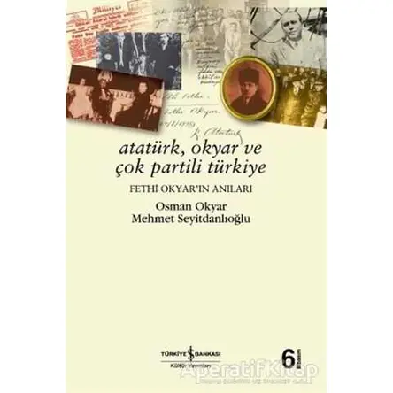 Atatürk, Okyar ve Çok Partili Türkiye - Osman Okyar - İş Bankası Kültür Yayınları