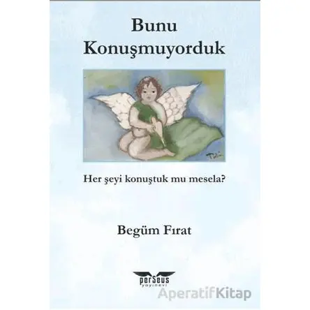 Bunu Konuşmuyorduk - Begüm Fırat - Perseus