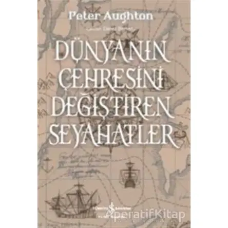 Dünyanın Çehresini Değiştiren Seyahatler - Peter Aughton - İş Bankası Kültür Yayınları