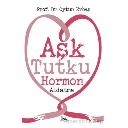 Aşk Tutku Hormon Aldatma - Oytun Erbaş - Sarmal Kitabevi