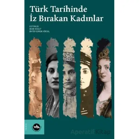 Türk Tarihinde İz Bırakan Kadınlar - Okan Yeşilot - Vakıfbank Kültür Yayınları