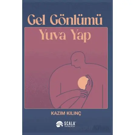 Gel Gönlümü Yuva Yap - Kazım Kılınç - Scala Yayıncılık