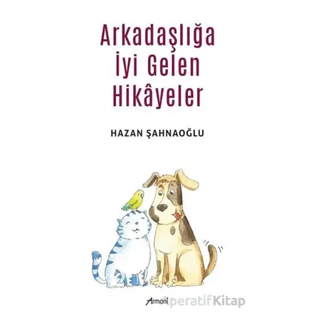 Arkadaşlığa İyi Gelen Hikayeler - Hazan Şahnaoğlu - Armoni Yayıncılık