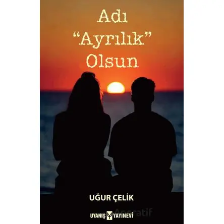 Adı “Ayrılık” Olsun - Uğur Çelik - Uyanış Yayınevi
