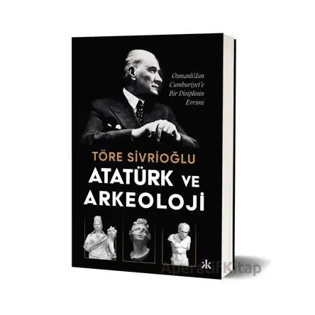 Atatürk ve Arkeoloji - Töre Sivrioğlu - Kafka Kitap
