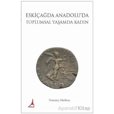 Eskiçağda Anadoluda Toplumsal Yaşamda Kadın - Nazmiye Mutluay - Alter Yayıncılık