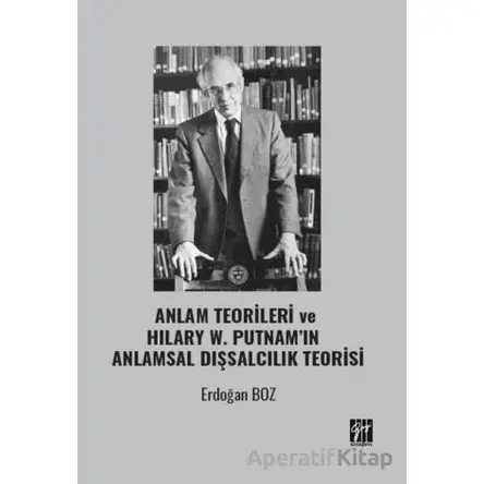Anlam Teorileri ve Hılary W. Putnam’ın Anlamsal Dışsalcılık Teorisi - Erdoğan Boz - Gazi Kitabevi
