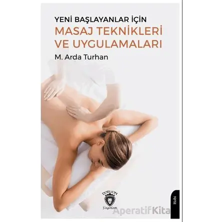 Yeni Başlayanlar İçin Masaj Teknikleri ve Uygulamaları - M. Arda Turhan - Dorlion Yayınları