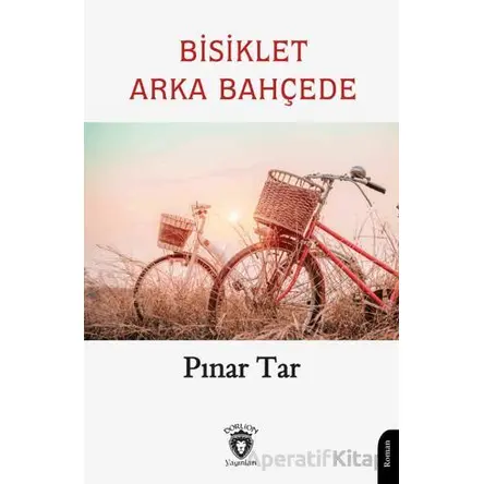 Bisiklet Arka Bahçede - Pınar Tar - Dorlion Yayınları