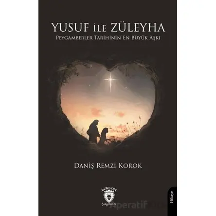 Yusuf ile Züleyha Peygamberler Tarihinin En Büyük Aşkı - Daniş Remzi Korok - Dorlion Yayınları