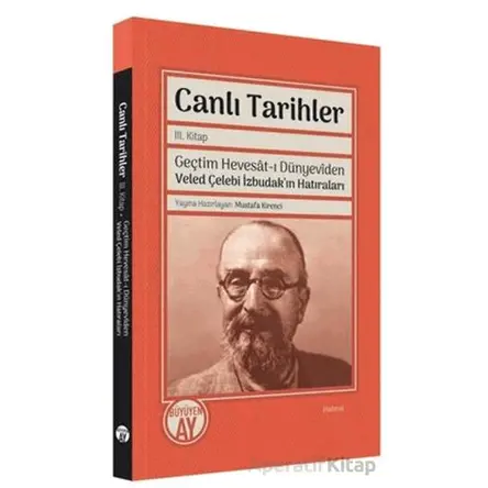 Canlı Tarihler 3. Kitap - Geçtim Hevesat-ı Dünyeviden Veled Çelebi İzbudakın Hatıraları