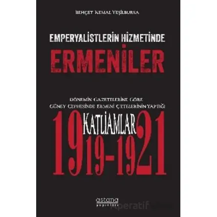 Emperyalistlerin Hizmetinde Ermeniler - Dönemin Gazetelerine Göre Güney Cephesinde Ermeni Çetelerini