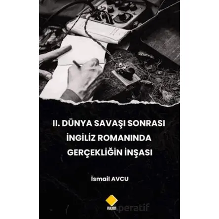 2. Dünya Savaşı Sonrası İngiliz Romanında Gerçekliğin İnşası - İsmail Avcu - Duvar Kitabevi