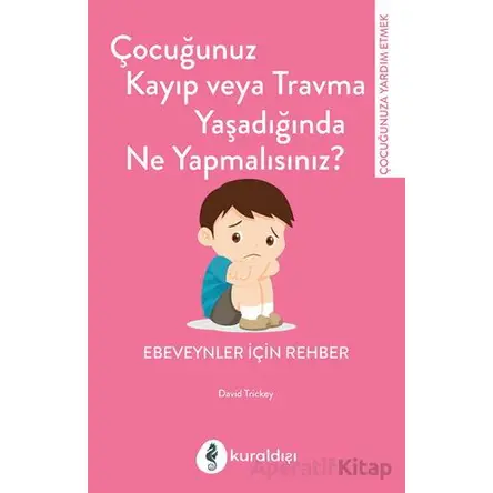 Çocuğunuz Kayıp Veya Travma Yaşadığında Ne Yapmalısınız? - David Trickey - Kuraldışı Yayınevi