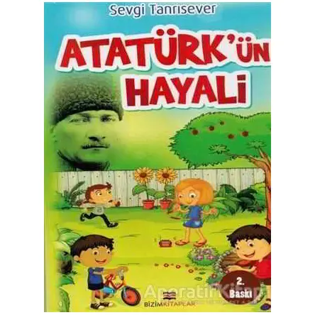 Atatürkün Hayali - Sevgi Tanrısever - Bizim Kitaplar Yayınevi