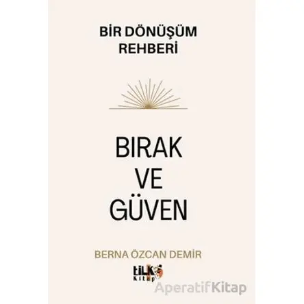 Bırak ve Güven - Bir Dönüşüm Rehberi - Berna Özcan Demir - Tilki Kitap