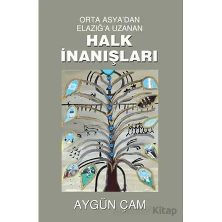 Orta Asyadan Elazığa Uzanan Halk İnanışları - Aygün Çam - Tunç Yayıncılık