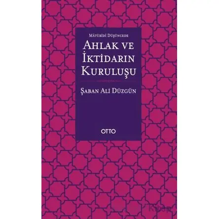 Maturidi Düşüncede Ahlak ve İktidarın Kuruluşu - Şaban Ali Düzgün - Otto Yayınları