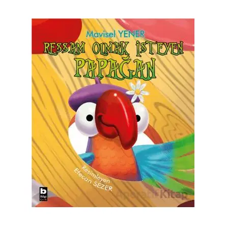 Ressam Olmak İsteyen Papağan - Mavisel Yener - Bilgi Yayınevi