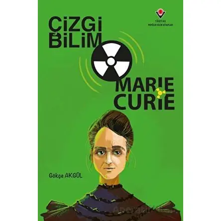 Çizgi Bilim - Marie Curie - Gökçe Akgül - TÜBİTAK Yayınları