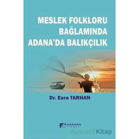 Meslek Folkloru Bağlamında Adanada Balıkçılık - Esra Tarhan - Karahan Kitabevi