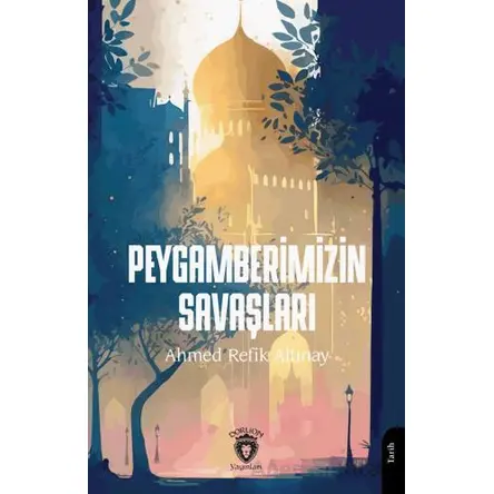 Peygamberimizin Savaşları - Ahmed Refik Altınay - Dorlion Yayınları