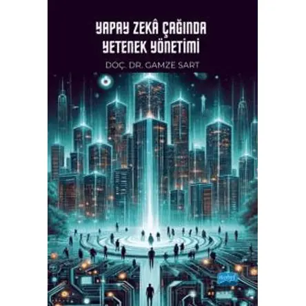 Yapay Zeka Çağında Yetenek Yönetimi - Gamze Sart - Nobel Akademik Yayıncılık