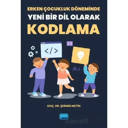 Erken Çocukluk Döneminde Yeni Bir Dil Olarak Kodlama - Şermin Metin - Nobel Akademik Yayıncılık