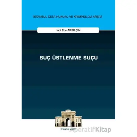 Suç Üstlenme Suçu İstanbul Ceza Hukuku ve Kriminoloji Arşivi Yayın No: 73