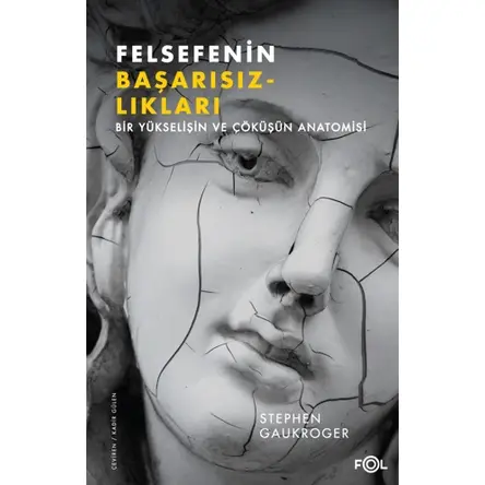 Felsefenin Başarısızlıkları Bir Yükselişin ve Çöküşün Anatomisi - Stephen Gaukroger - Fol Kitap