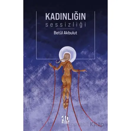 Kadınlığın Sessizliği - Zehra Betül Akbulut - 40 Kitap