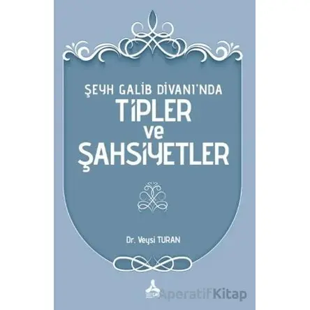 Şeyh Galib Divanı’nda Tipler ve Şahsiyetler - Veysi Turan - Sonçağ Yayınları