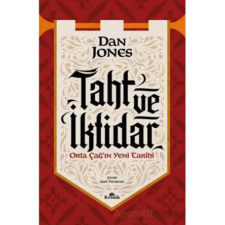 Taht ve İktidar Orta Çağ’ın Yeni Tarihi - Dan Jones - Kronik Kitap