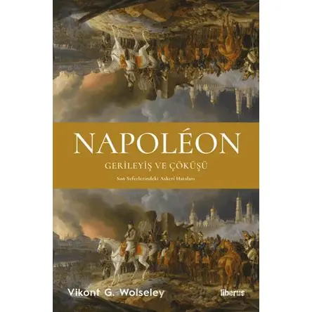 Napoleon - Gerileyiş ve Çöküşü - Son Seferlerindeki Askerî Hataları