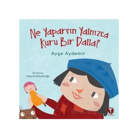 Ne Yaparsın Yalnızca Kuru Bir Dalla? - Ayşe Aydemir - Turkuvaz Çocuk