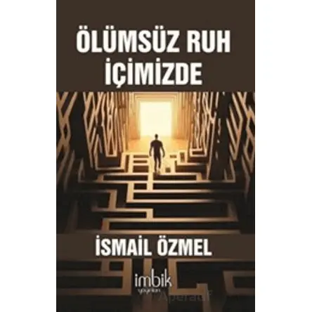 Ölümsüz Ruh İçimizde - İsmail Özmel - İmbik Yayınları