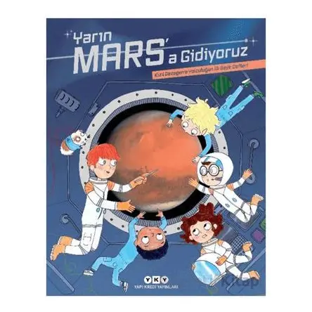Yarın Mars’a Gidiyoruz - Kızıl Gezegene Yolculuğun İlk Seyir Defteri