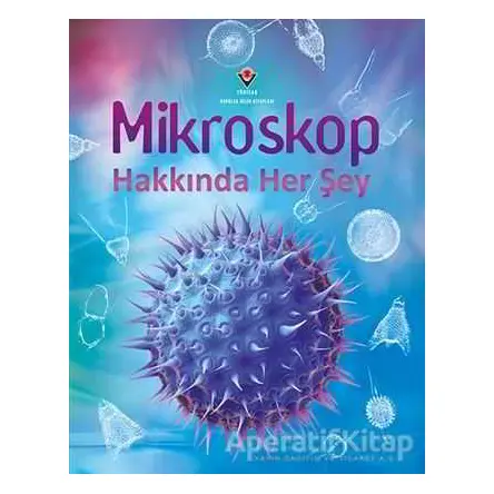 Mikroskop Hakkında Her Şey - Kirsteen Rogers - TÜBİTAK Yayınları