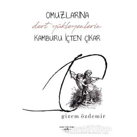 Omuzlarına Dert Yükleyenlerin Kamburu İçten Çıkar - Gizem Özdemir - Sokak Kitapları Yayınları
