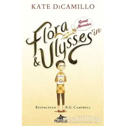 Flora ve Ulyssesin Resimli Maceraları - Kate DiCamillo - Pegasus Çocuk Yayınları