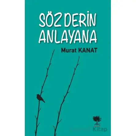Söz Derin Anlayana - Murat Kanat - Alıç Yayınları