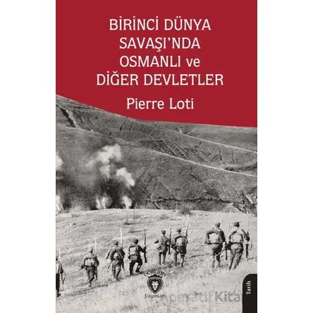Birinci Dünya Savaşı’nda Osmanlı ve Diğer Devletler - Pierre Loti - Dorlion Yayınları