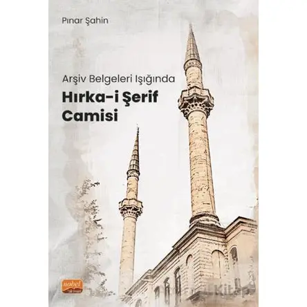 Arşiv Belgeleri Işığında Hırka-i Şerif Camisi - Pınar Şahin - Nobel Bilimsel Eserler