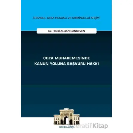 Ceza Muhakemesinde Kanun Yoluna Başvuru Hakkı İstanbul Ceza Hukuku ve Kriminoloji Arşivi Yayın No: 7