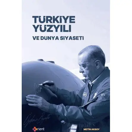 Türkiye Yüzyılı ve Dünya Siyaseti - Metin Aksoy - Orient Yayınları