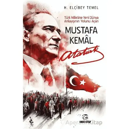 Mustafa Kemal Atatürk - H. Elçibey Temel - Onur Kitap