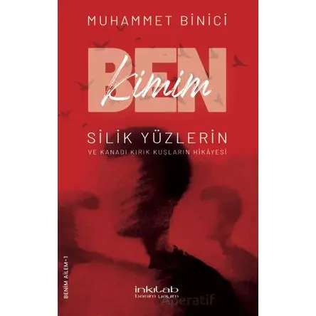 Ben Kimim? Silik Yüzlerin ve Kanadı Kırık Kuşların Hikayesi - Muhammet Binici - İnkılab Yayınları